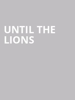 Until the Lions at Sadlers Wells Theatre